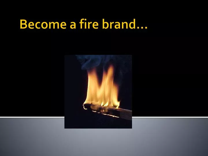 become a fire brand