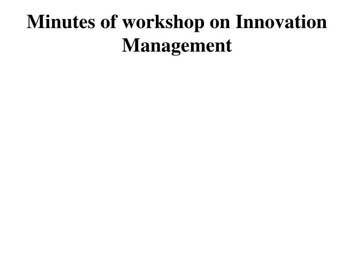 minutes of workshop on innovation management