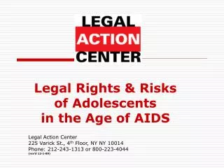 Legal Rights &amp; Risks of Adolescents in the Age of AIDS Legal Action Center 225 Varick St., 4 th Floor, NY NY 1001