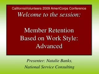 CaliforniaVolunteers 2009 AmeriCorps Conference Welcome to the session: Member Retention Based on Work Style: Advanc