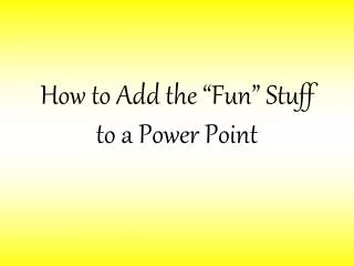 How to Add the “Fun” Stuff to a Power Point