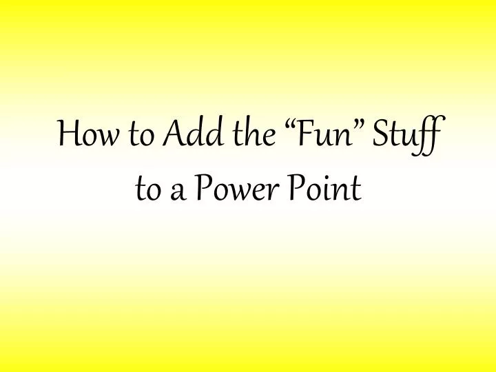how to add the fun stuff to a power point