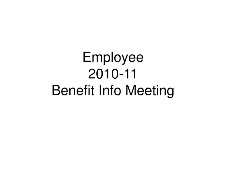 employee 2010 11 benefit info meeting