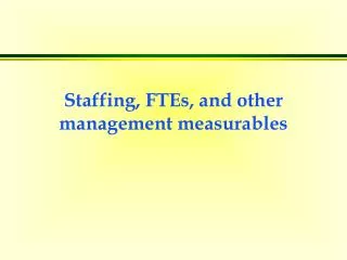 Staffing, FTEs, and other management measurables