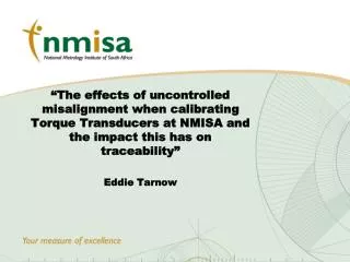 “The effects of uncontrolled misalignment when calibrating Torque Transducers at NMISA and the impact this has on tracea
