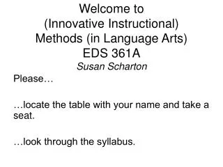 Welcome to (Innovative Instructional) Methods (in Language Arts) EDS 361A Susan Scharton