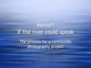 Mirror? If the river could speak