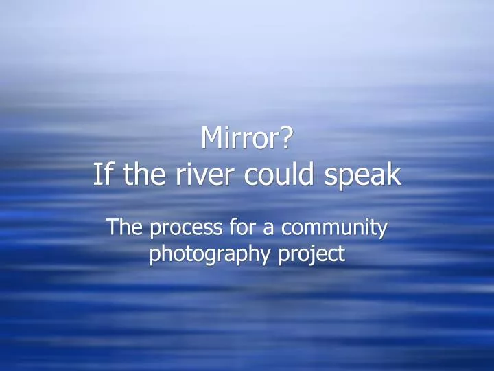 mirror if the river could speak