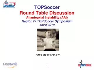 TOPSoccer Round Table Discussion Atlantoaxial Instability (AAI) Region IV TOPSoccer Symposium April 2010