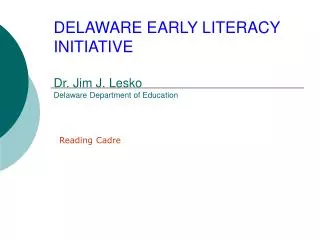 DELAWARE EARLY LITERACY INITIATIVE Dr. Jim J. Lesko Delaware Department of Education