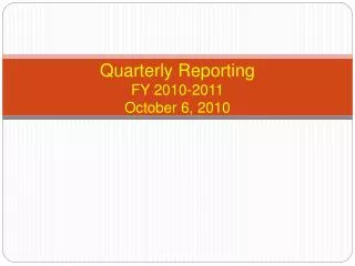 Quarterly Reporting FY 2010-2011 October 6, 2010