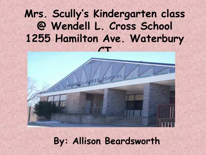 mrs scully s kindergarten class @ wendell l cross school 1255 hamilton ave waterbury ct