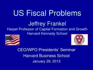 US Fiscal Problems Jeffrey Frankel Harpel Professor of Capital Formation and Growth Harvard Kennedy School
