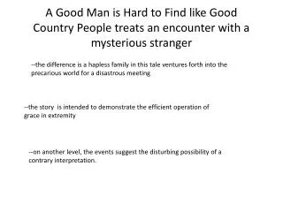 A Good Man is Hard to Find like Good Country People treats an encounter with a mysterious stranger