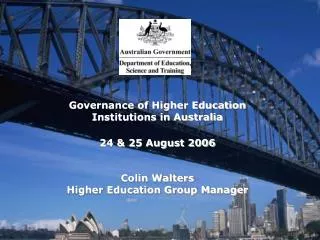 Governance of Higher Education Institutions in Australia 24 &amp; 25 August 2006 Colin Walters Higher Education Group M
