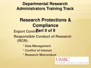 Export Control Responsible Conduct of Research (RCR): * Data Management 		* Conflict of Interest 	 	* Research Miscondu