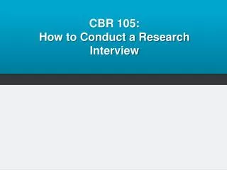 CBR 105: How to Conduct a Research Interview