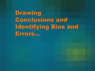 Drawing Conclusions and Identifying Bias and Errors…