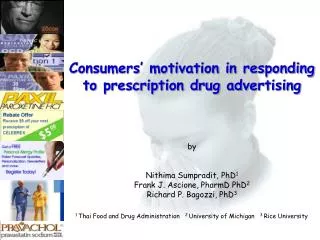 Consumers’ motivation in responding to prescription drug advertising by Nithima Sumpradit, PhD 1 Frank J. Ascione, Pharm