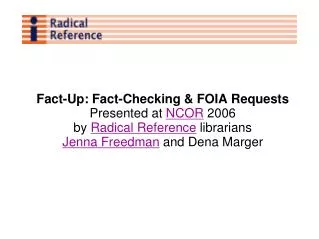 Fact-Up: Fact-Checking &amp; FOIA Requests Presented at NCOR 2006 by Radical Reference librarians Jenna Freedman an