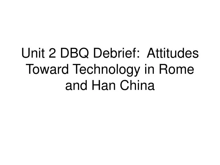unit 2 dbq debrief attitudes toward technology in rome and han china
