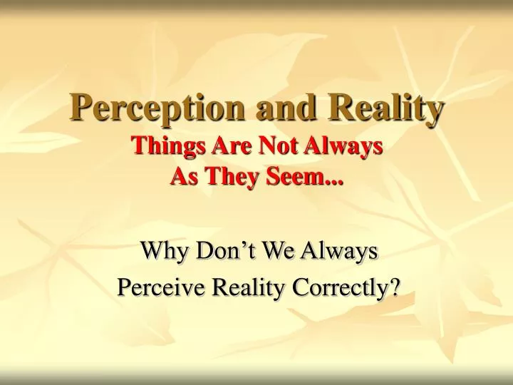 perception and reality things are not always as they seem