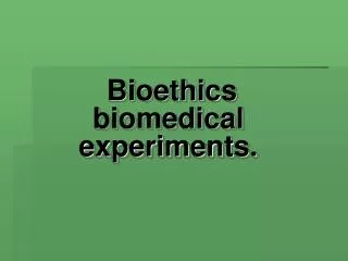 Bioethics biomedical experiments .