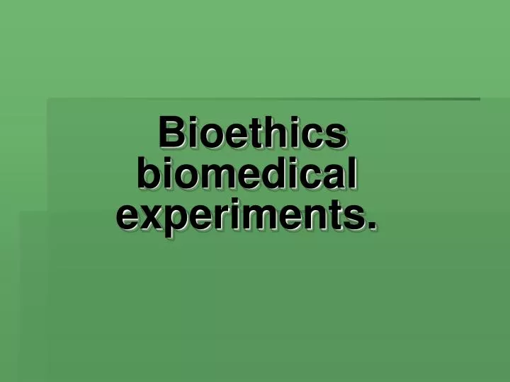 bioethics biomedical experiments
