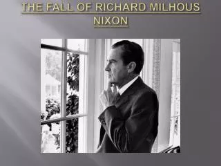 THE FALL OF RICHARD MILHOUS NIXON