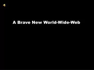 A Brave New World-Wide-Web