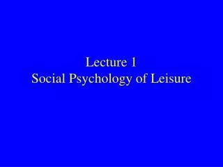 Lecture 1 Social Psychology of Leisure