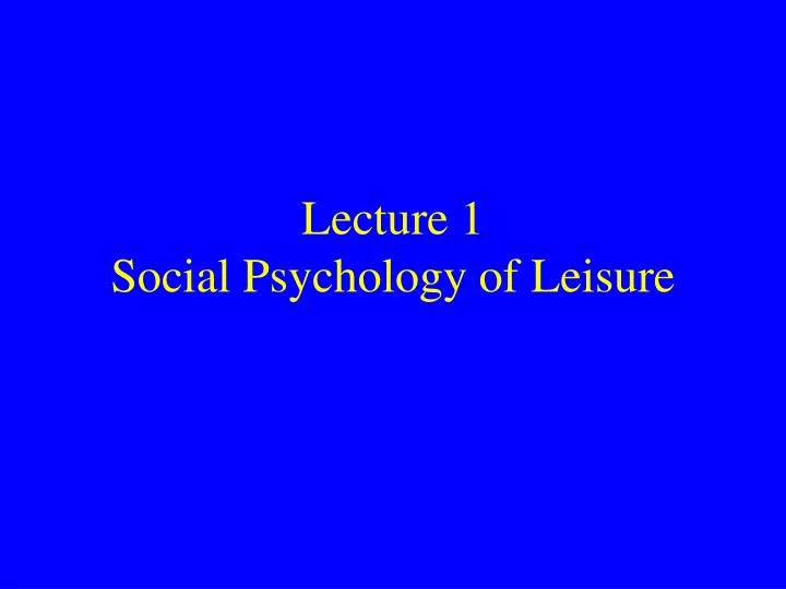 lecture 1 social psychology of leisure