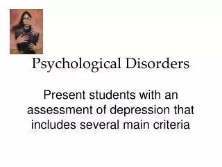 Psychological Disorders Present students with an assessment of depression that includes several main criteria