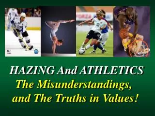 HAZING And ATHLETICS The Misunderstandings, and The Truths in Values!