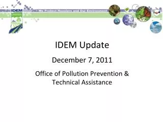 IDEM Update December 7, 2011 Office of Pollution Prevention &amp; Technical Assistance