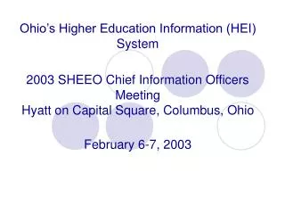 Ohio’s Higher Education Information (HEI) System 2003 SHEEO Chief Information Officers Meeting Hyatt on Capital Square,