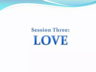 Session Three: LOVE