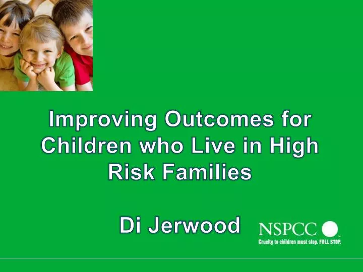 improving outcomes for children who live in high risk families di jerwood