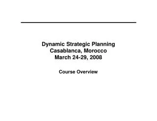 Dynamic Strategic Planning Casablanca, Morocco March 24-29, 2008