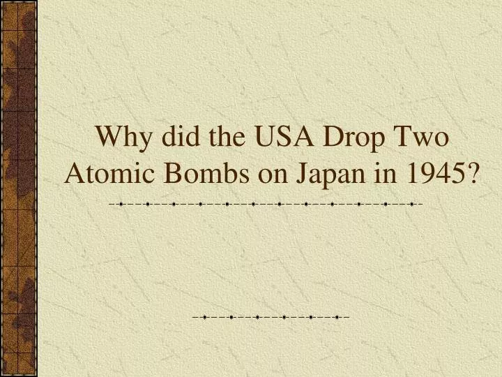 why did the usa drop two atomic bombs on japan in 1945