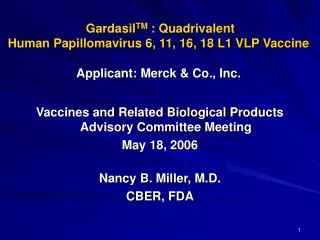 Gardasil TM : Quadrivalent Human Papillomavirus 6, 11, 16, 18 L1 VLP Vaccine Applicant: Merck &amp; Co., Inc.