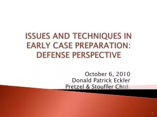 ISSUES AND TECHNIQUES IN EARLY CASE PREPARATION: DEFENSE PERSPECTIVE