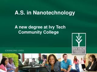 A.S. in Nanotechnology A new degree at Ivy Tech Community College