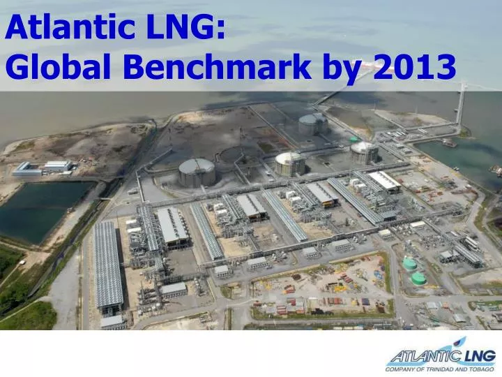 atlantic lng global benchmark by 2013