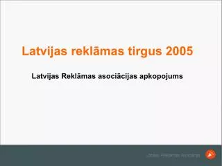 Latvijas reklāmas tirgus 2005 Latvijas Reklāmas asociācijas apkopojums
