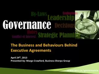 The Business and Behaviours Behind Executive Agreements April 24 th , 2013 Presented by: Margo Crawford, Business Sher