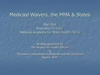 Medicaid Waivers, the MMA &amp; States Alan Weil Executive Director National Academy for State Health Policy