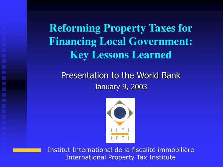 reforming property taxes for financing local government key lessons learned
