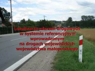 Lokalizacja zdarzeń drogowych w systemie referencyjnym wprowadzonym na drogach wojewódzkich województwa małopolskieg