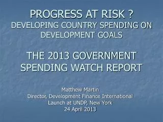 PROGRESS AT RISK ? DEVELOPING COUNTRY SPENDING ON DEVELOPMENT GOALS THE 2013 GOVERNMENT SPENDING WATCH REPORT